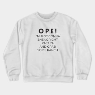Ope! I'm just gonna sneak right past ya and grab some ranch Crewneck Sweatshirt